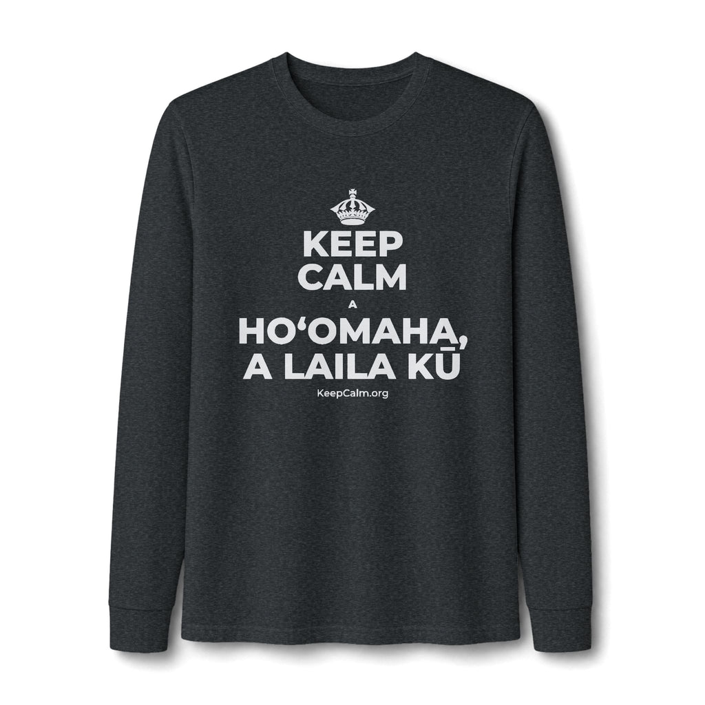KEEP CALM A HOʻOMAHA, A LAILA KŪ Long Sleeve Tee