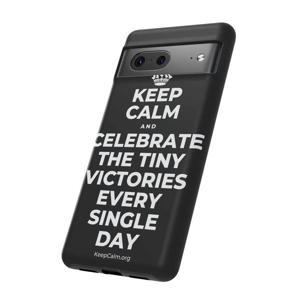 KEEP CALM AND CELEBRATE THE TINY VICTORIES EVERY SINGLE DAY Phone Case (Dark)