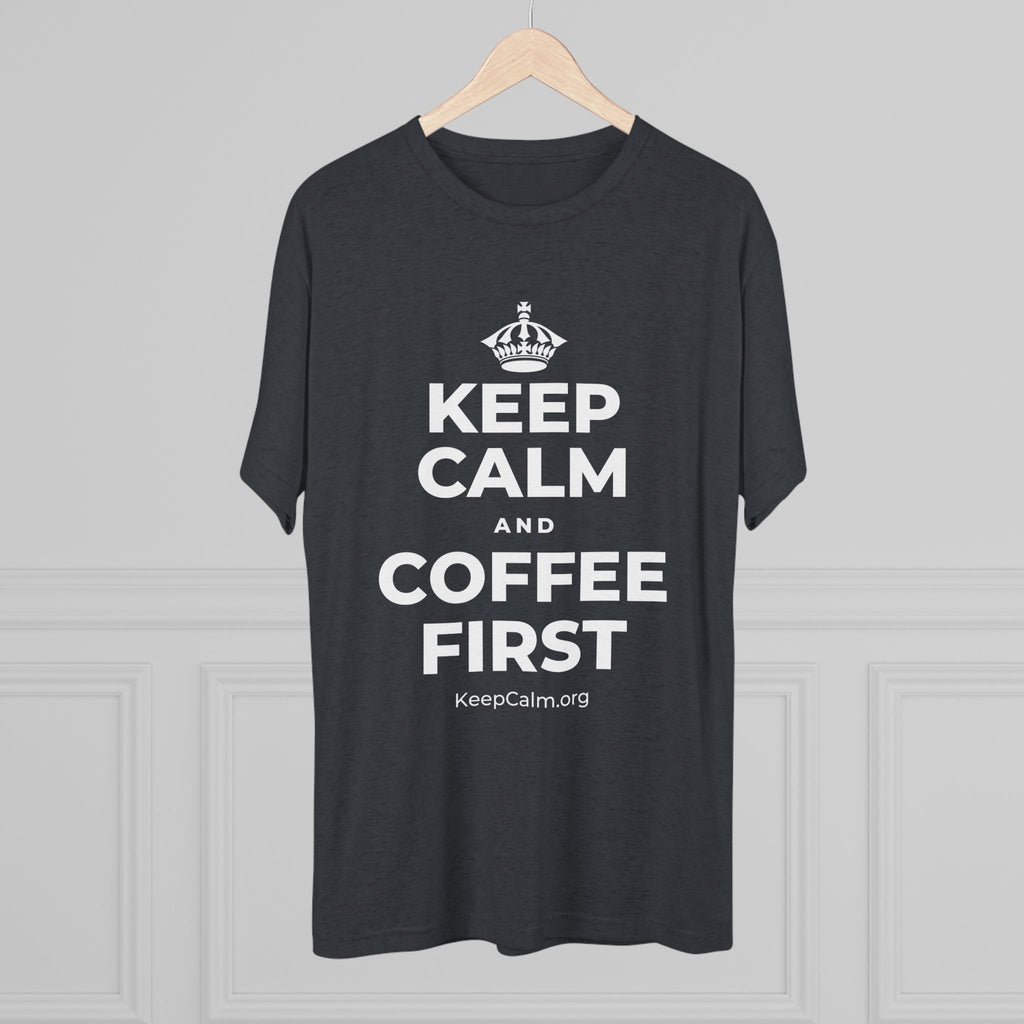 KEEP CALM AND COFFEE FIRST Tri-Blend Tee