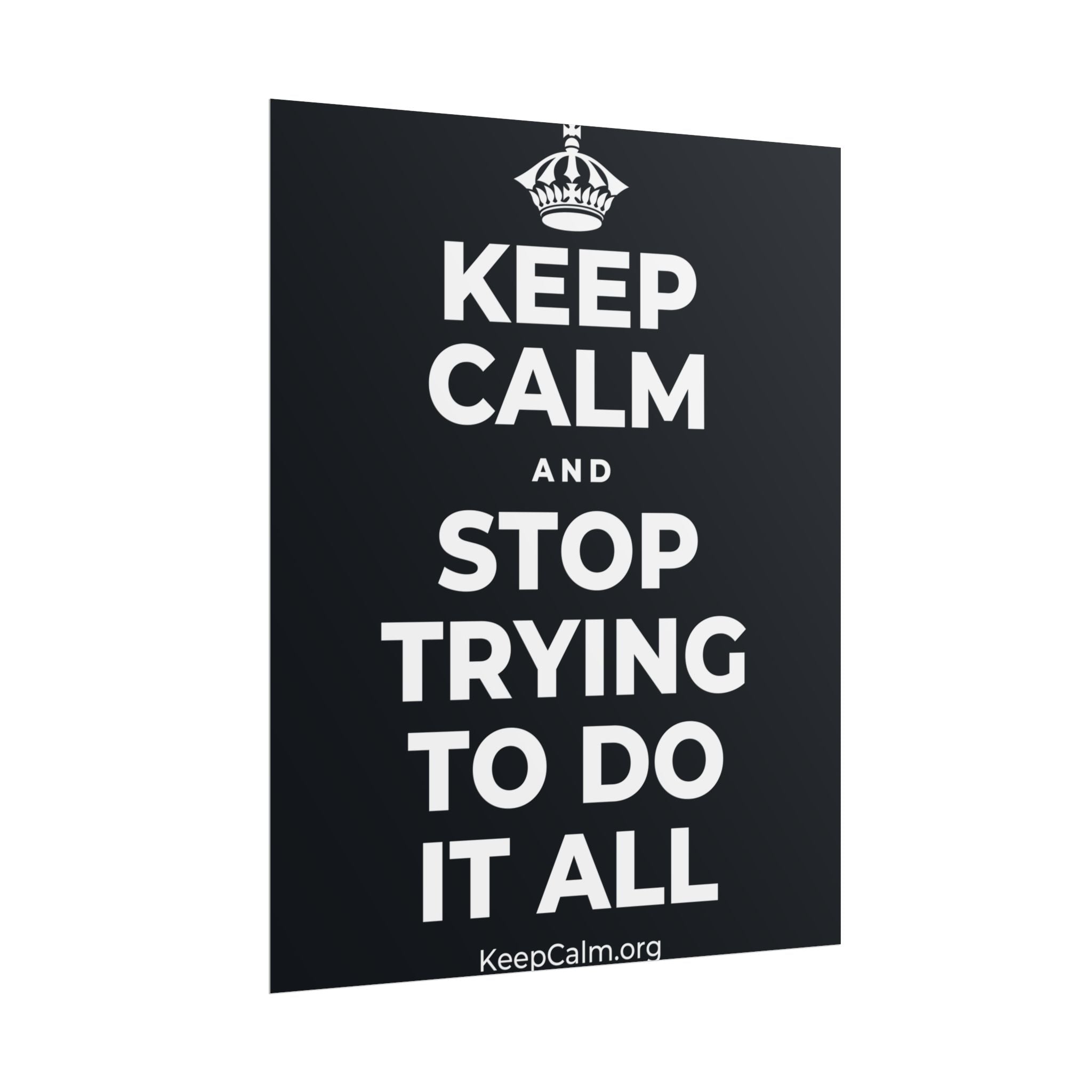 KEEP CALM AND STOP TRYING TO DO IT ALL Poster (Dark)