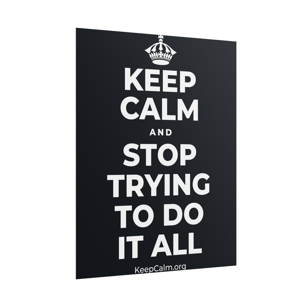 KEEP CALM AND STOP TRYING TO DO IT ALL Poster (Dark)