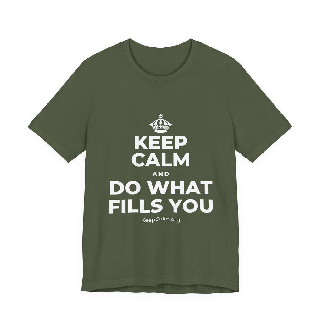 KEEP CALM AND DO WHAT FILLS YOU T-Shirt (Military Green–Autumn)