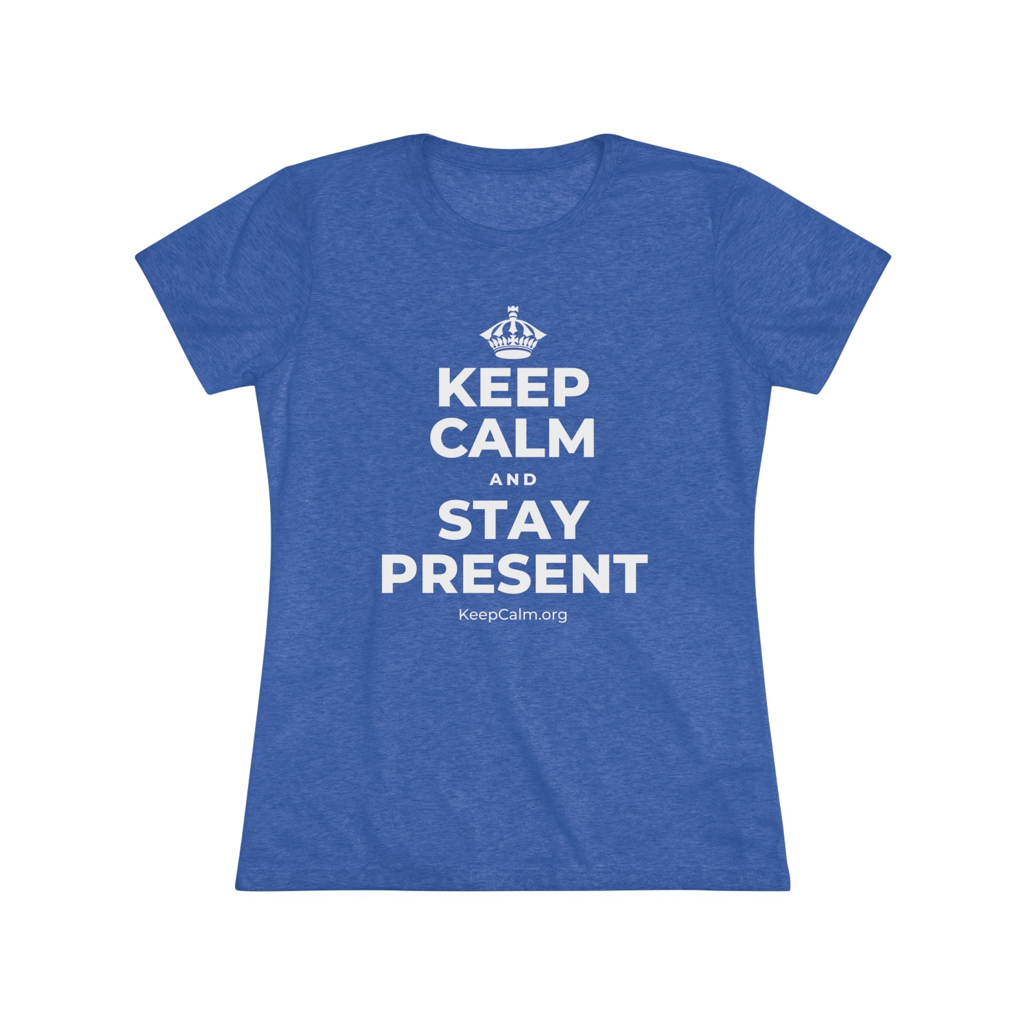 KEEP CALM AND STAY PRESENT Women's Tri-Blend Tee