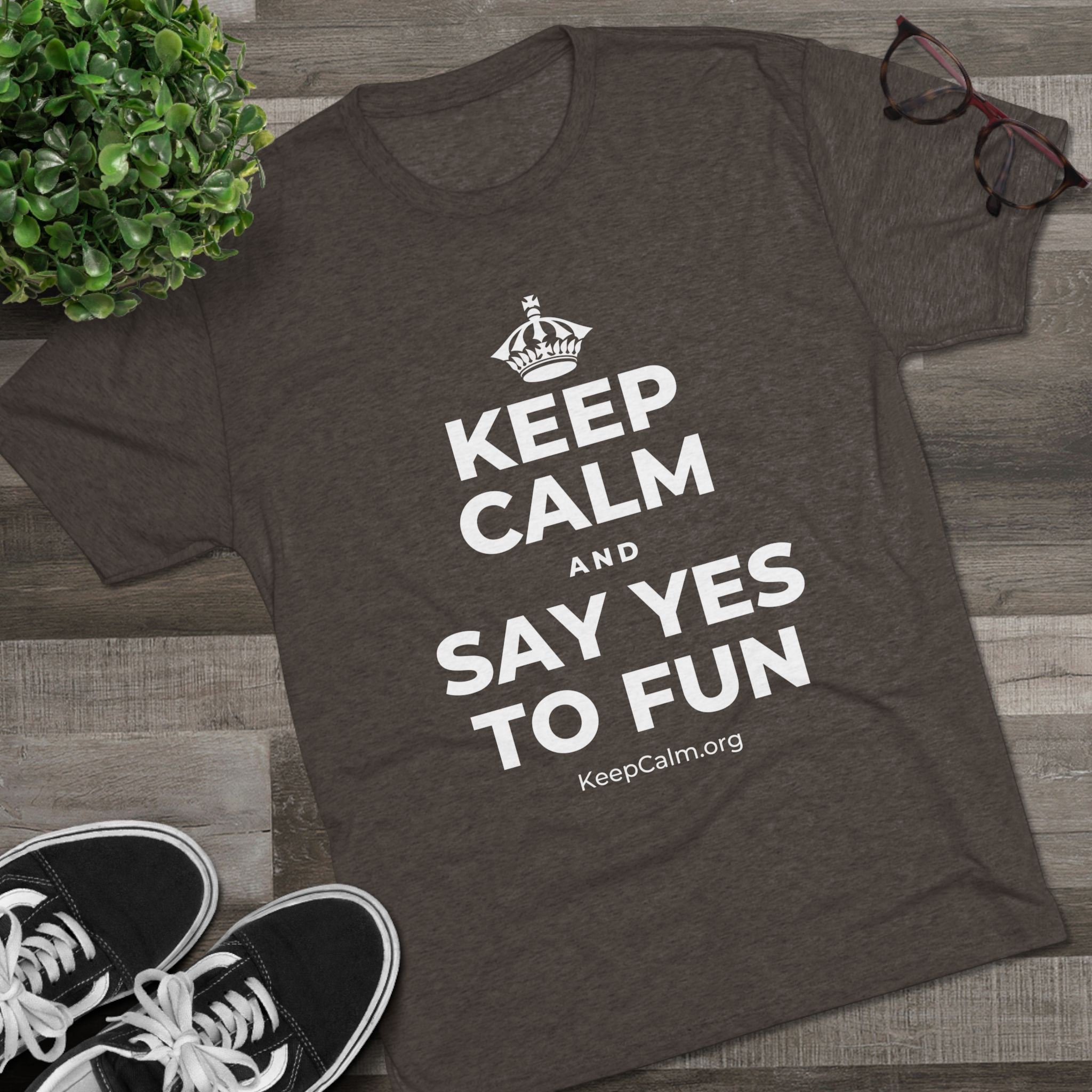 KEEP CALM AND SAY YES TO FUN Tri-Blend Tee