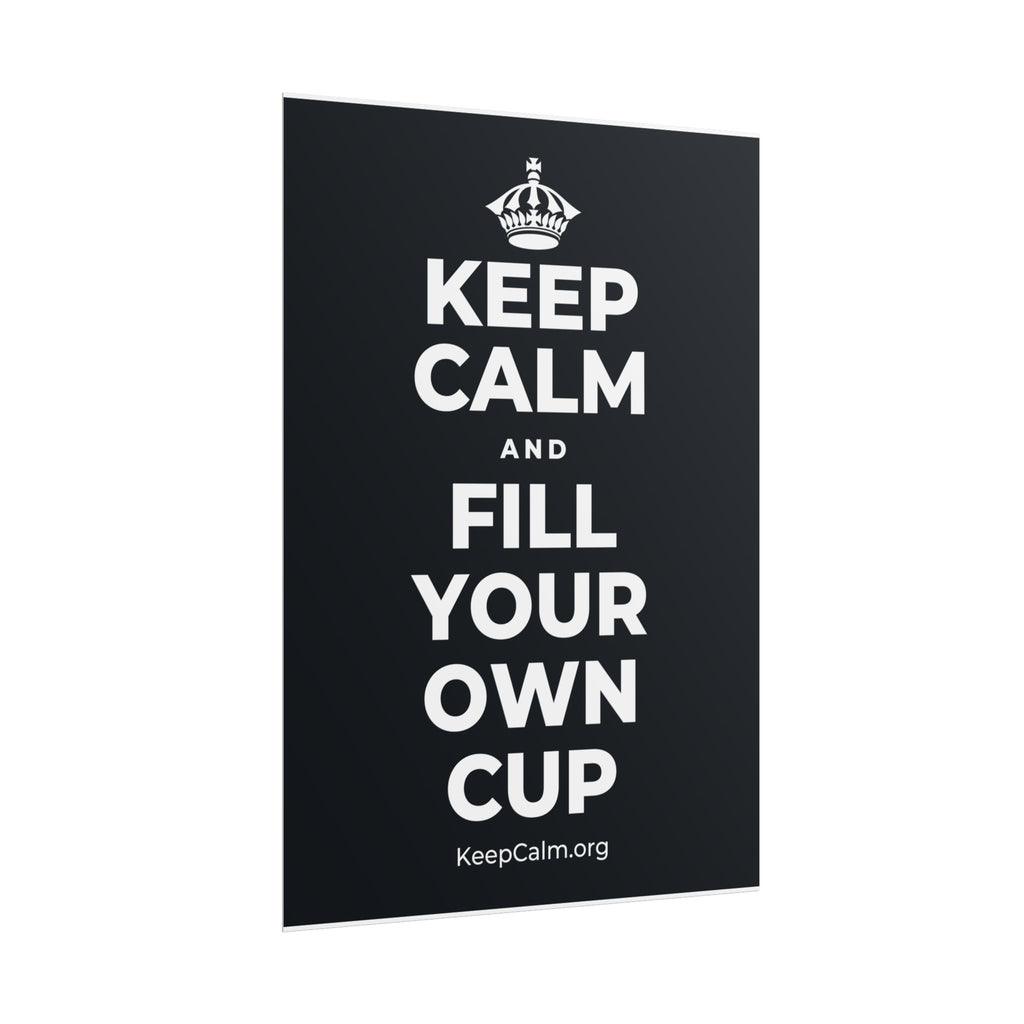 KEEP CALM AND FILL YOUR OWN CUP Poster (Dark)
