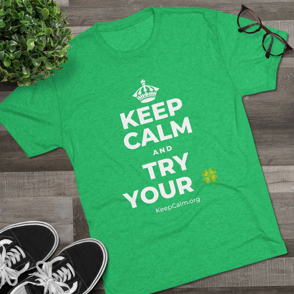 KEEP CALM AND TRY YOUR 🍀 Tri-Blend Tee