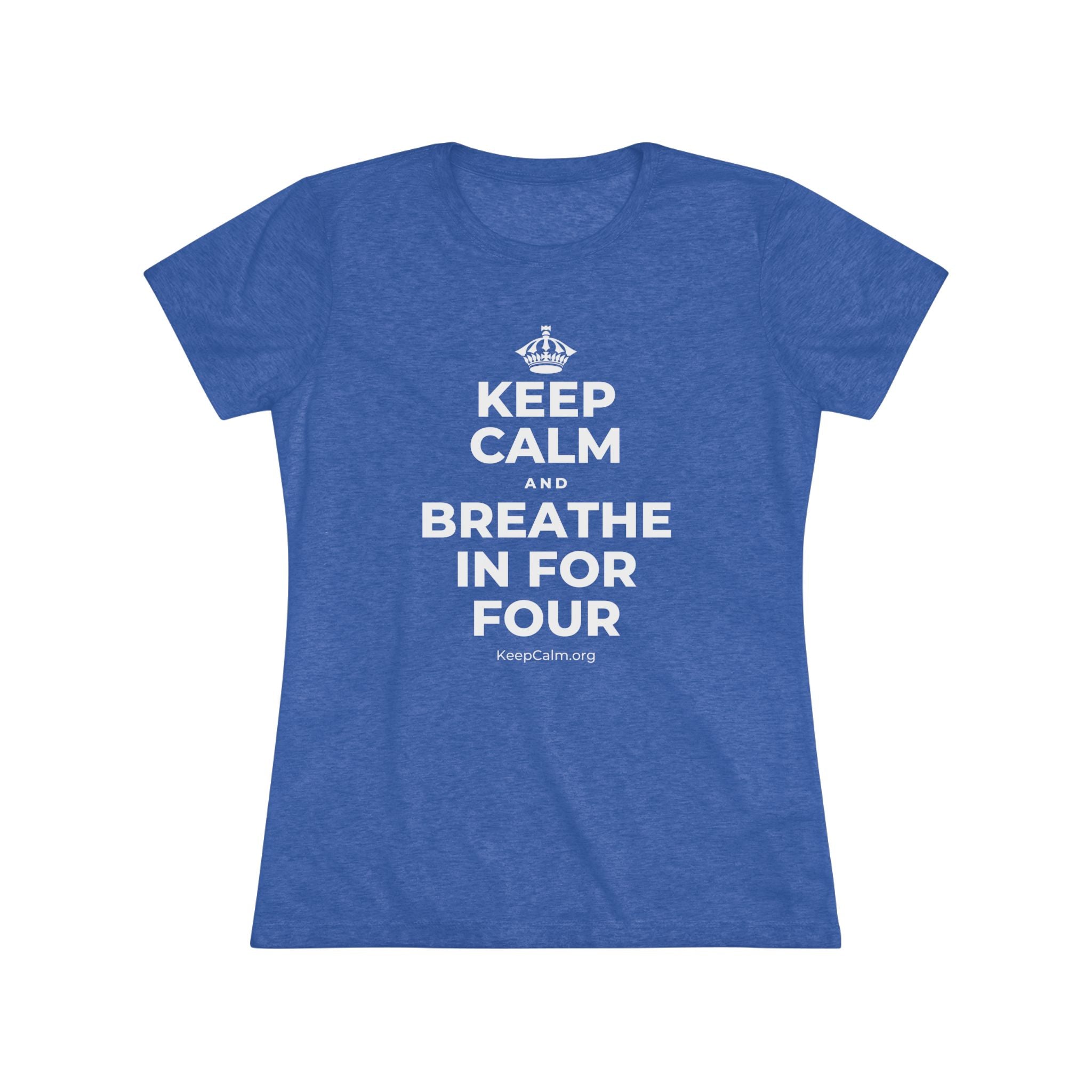 KEEP CALM AND BREATHE IN FOR FOUR Women's Tri-Blend Tee