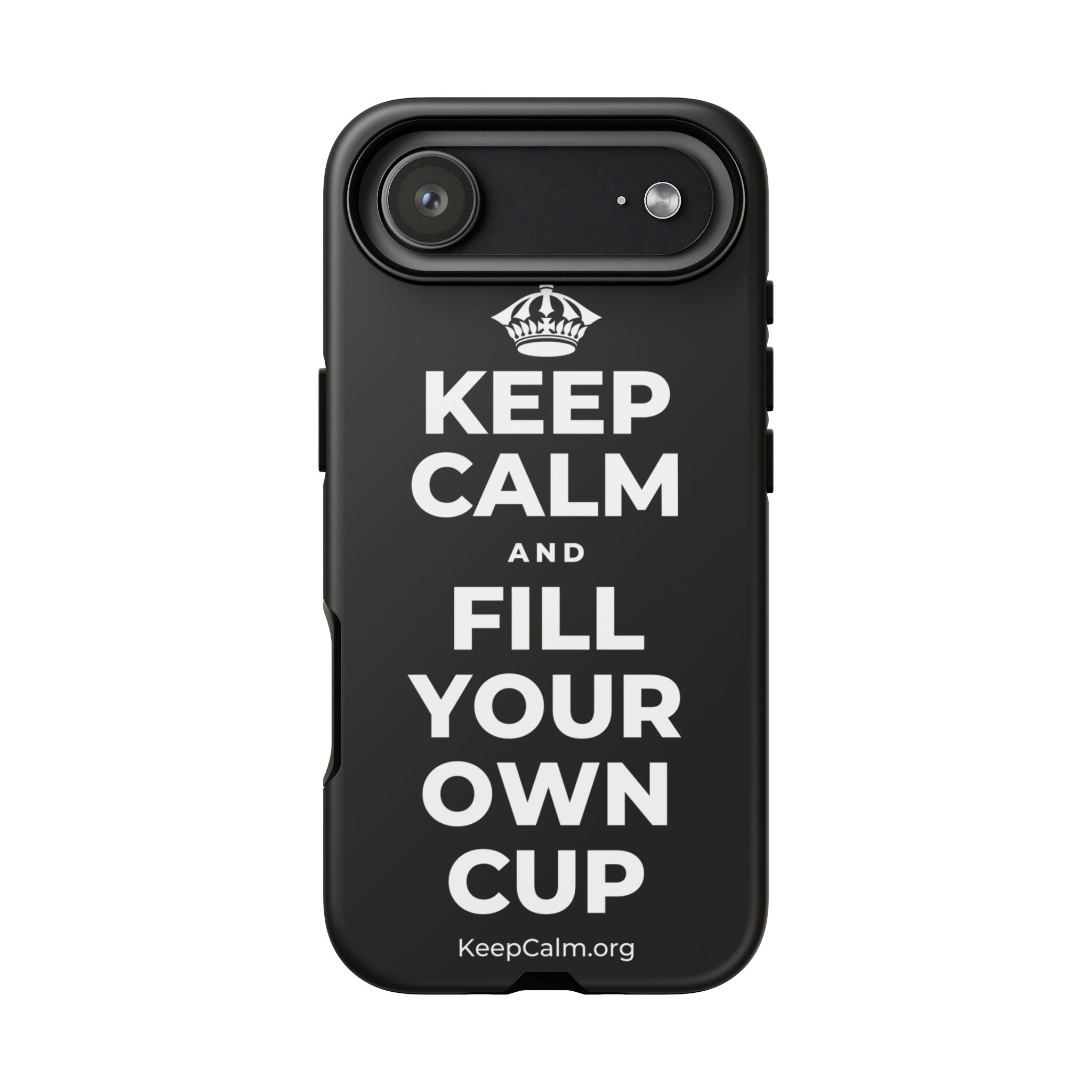 KEEP CALM AND FILL YOUR OWN CUP Phone Case