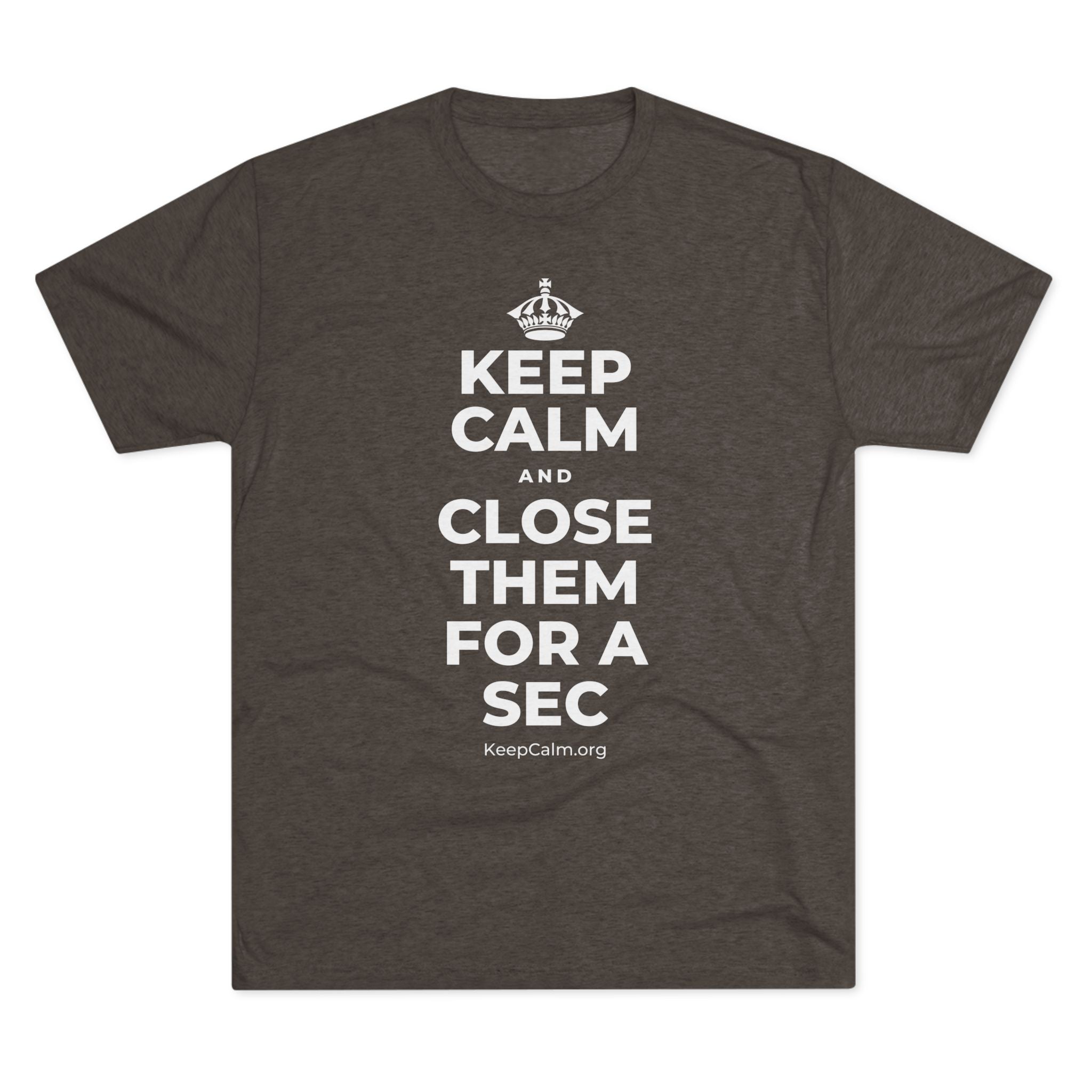 KEEP CALM AND CLOSE THEM FOR A SEC Tri-Blend Tee
