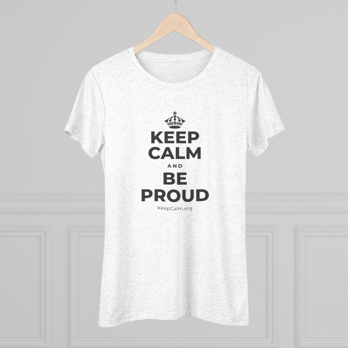 KEEP CALM AND BE PROUD Women's Tri-Blend Tee
