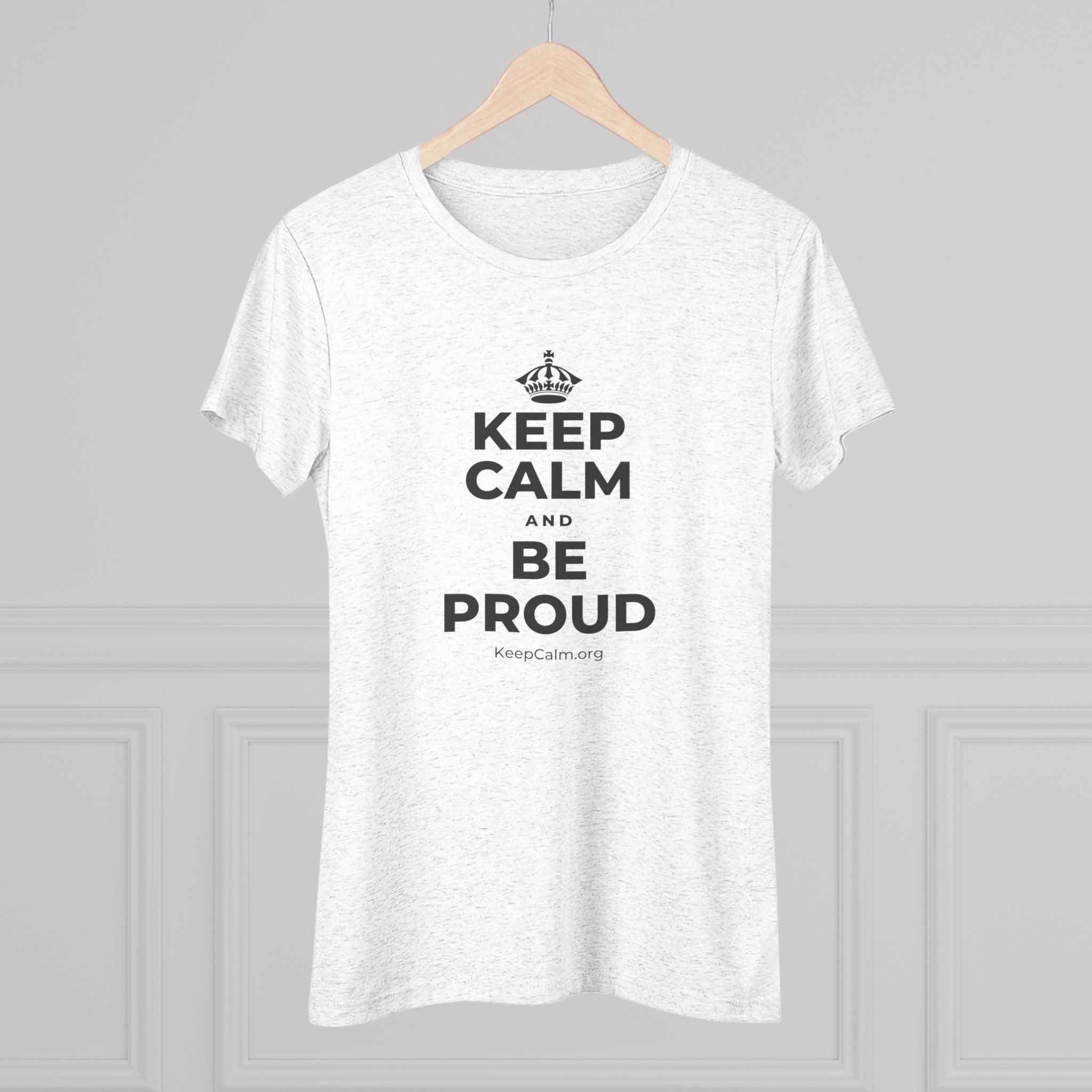 KEEP CALM AND BE PROUD Women's Tri-Blend Tee
