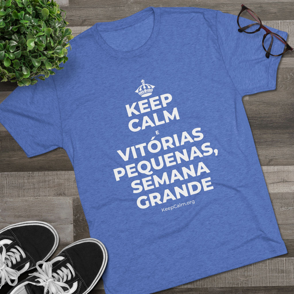 KEEP CALM E VITÓRIAS PEQUENAS, SEMANA GRANDE Tri-Blend Tee