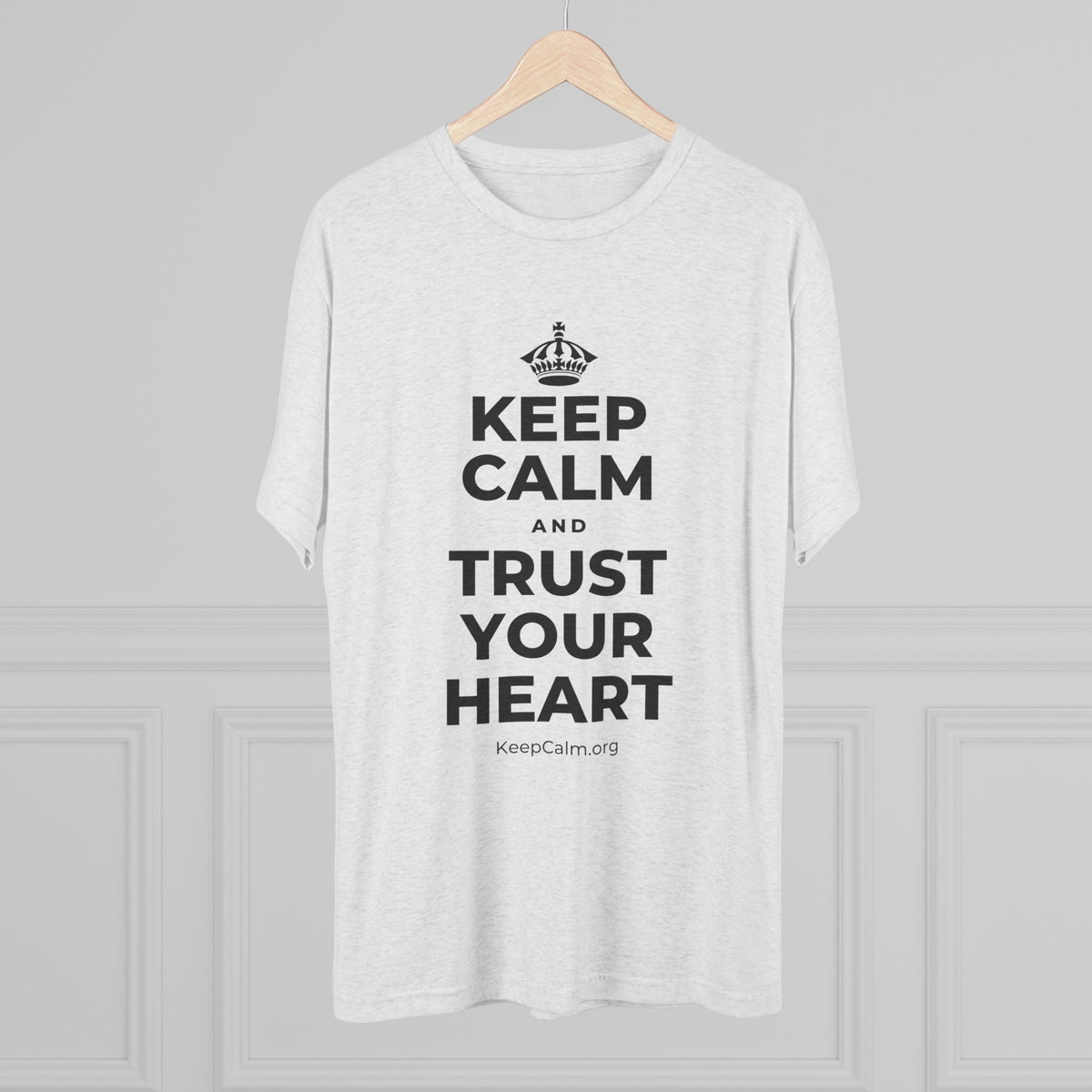 KEEP CALM AND TRUST YOUR HEART Tri-Blend Tee