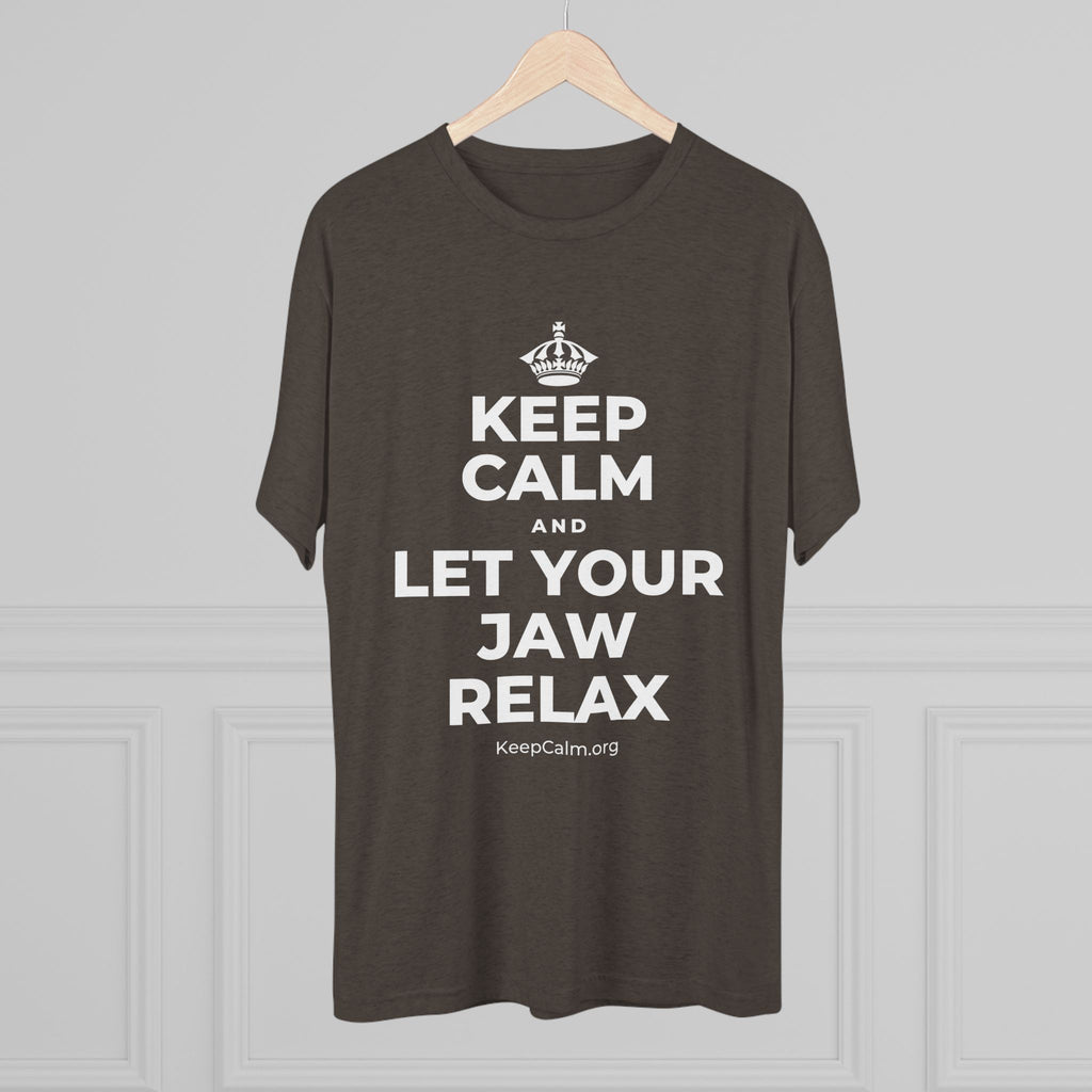 KEEP CALM AND LET YOUR JAW RELAX Tri-Blend Tee