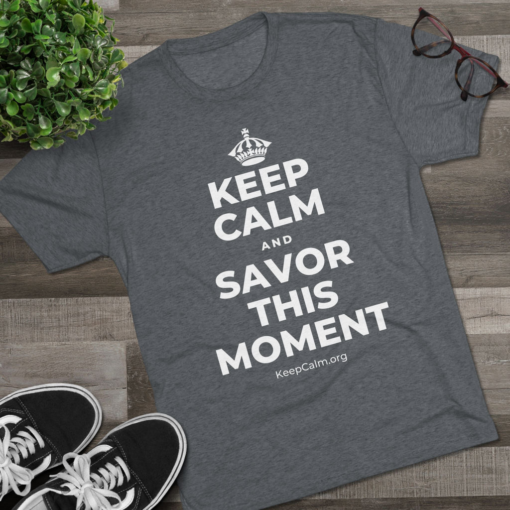 KEEP CALM AND SAVOR THIS MOMENT Tri-Blend Tee