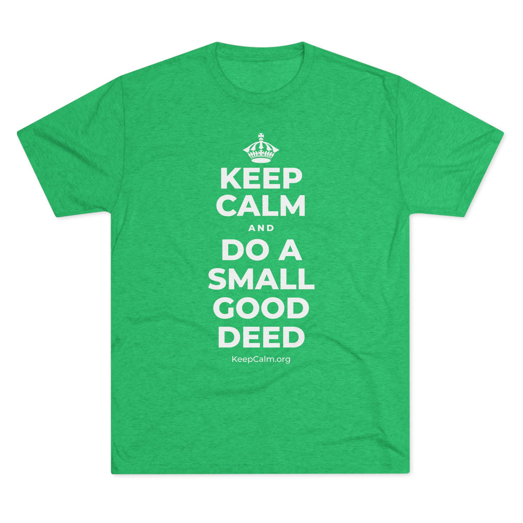KEEP CALM AND DO A SMALL GOOD DEED Tri-Blend Tee