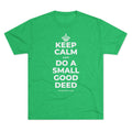 KEEP CALM AND DO A SMALL GOOD DEED Tri-Blend Tee