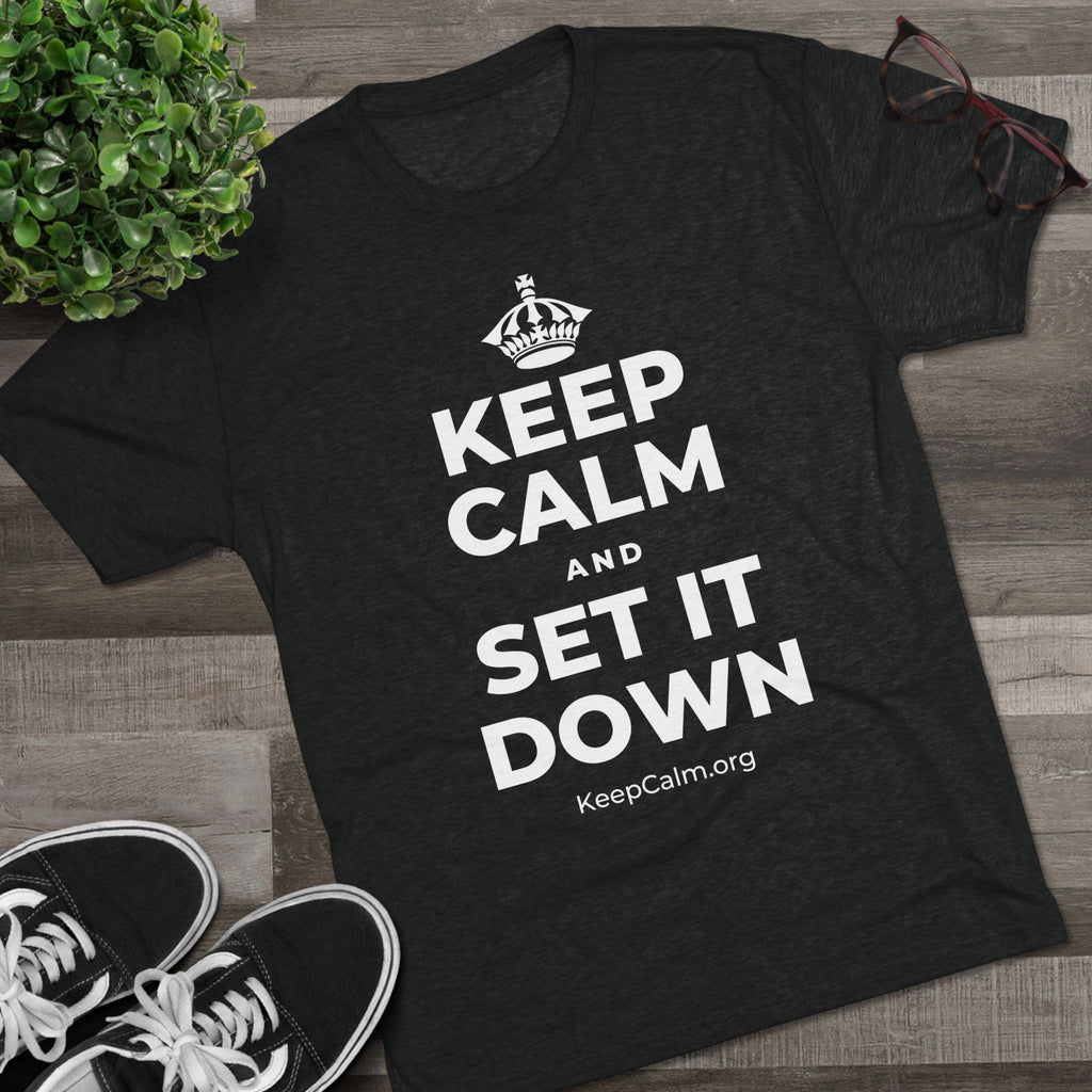 KEEP CALM AND SET IT DOWN Tri-Blend Tee