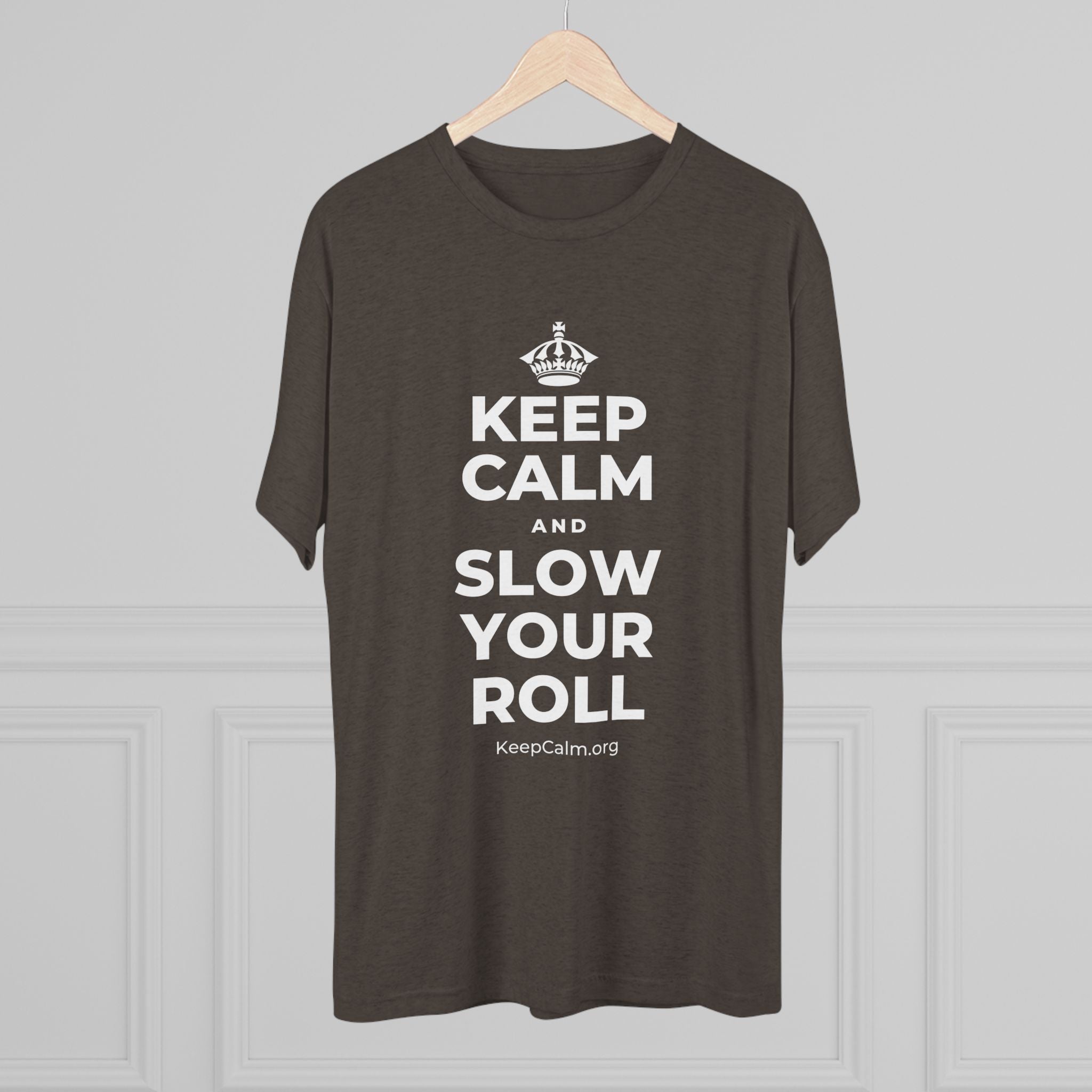 KEEP CALM AND SLOW YOUR ROLL Tri-Blend Tee