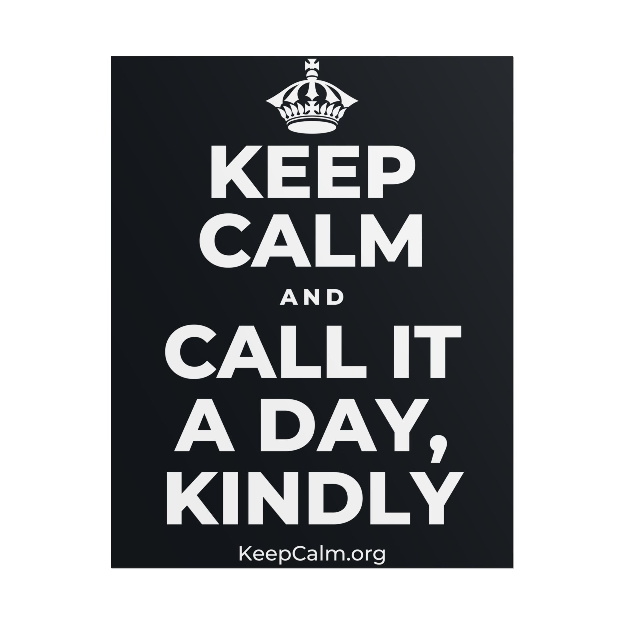 KEEP CALM AND CALL IT A DAY, KINDLY Poster (Dark)