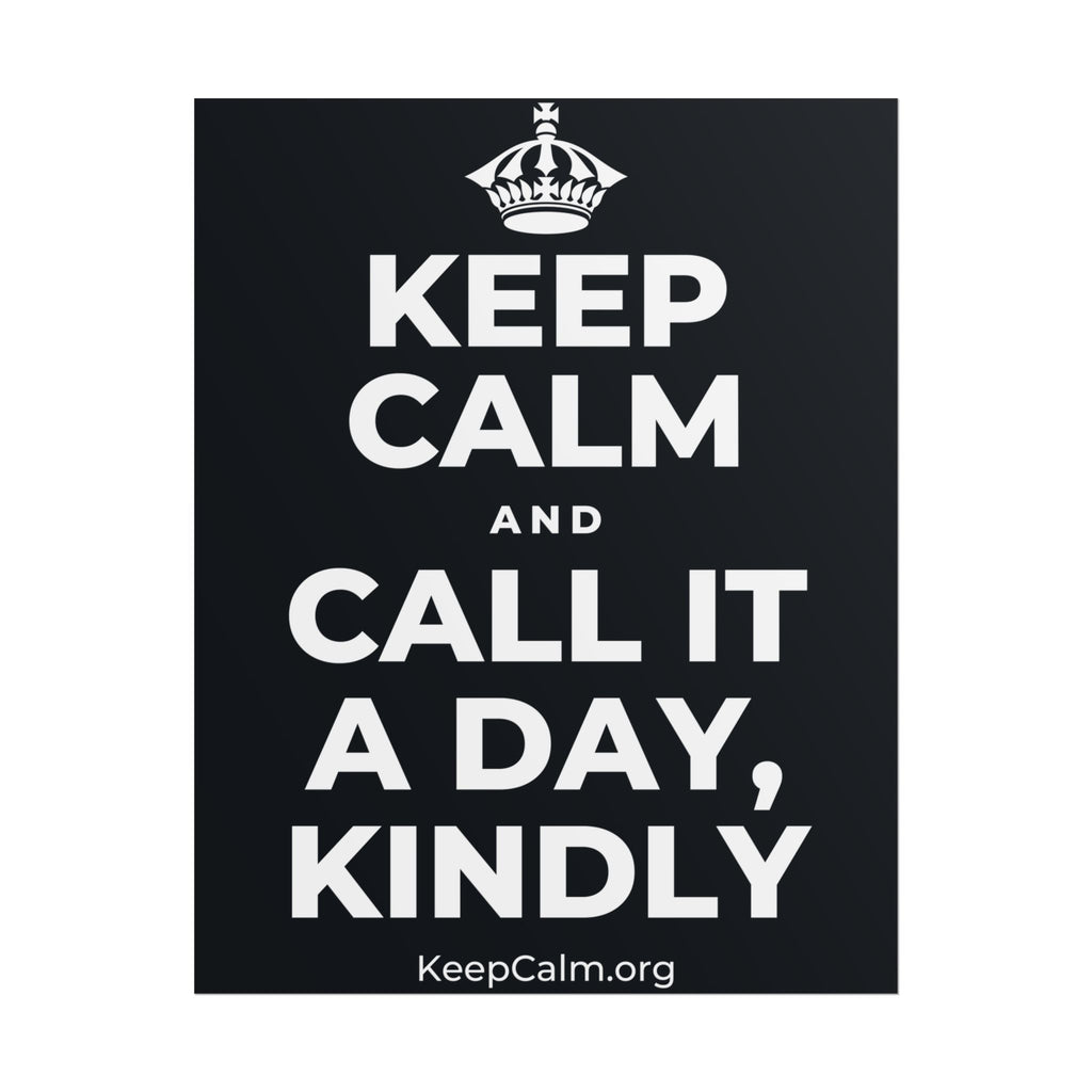 KEEP CALM AND CALL IT A DAY, KINDLY Poster (Dark)