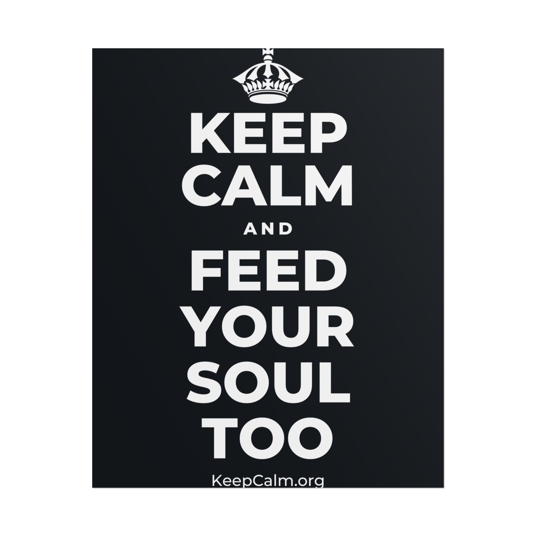 KEEP CALM AND FEED YOUR SOUL TOO Poster (Dark)