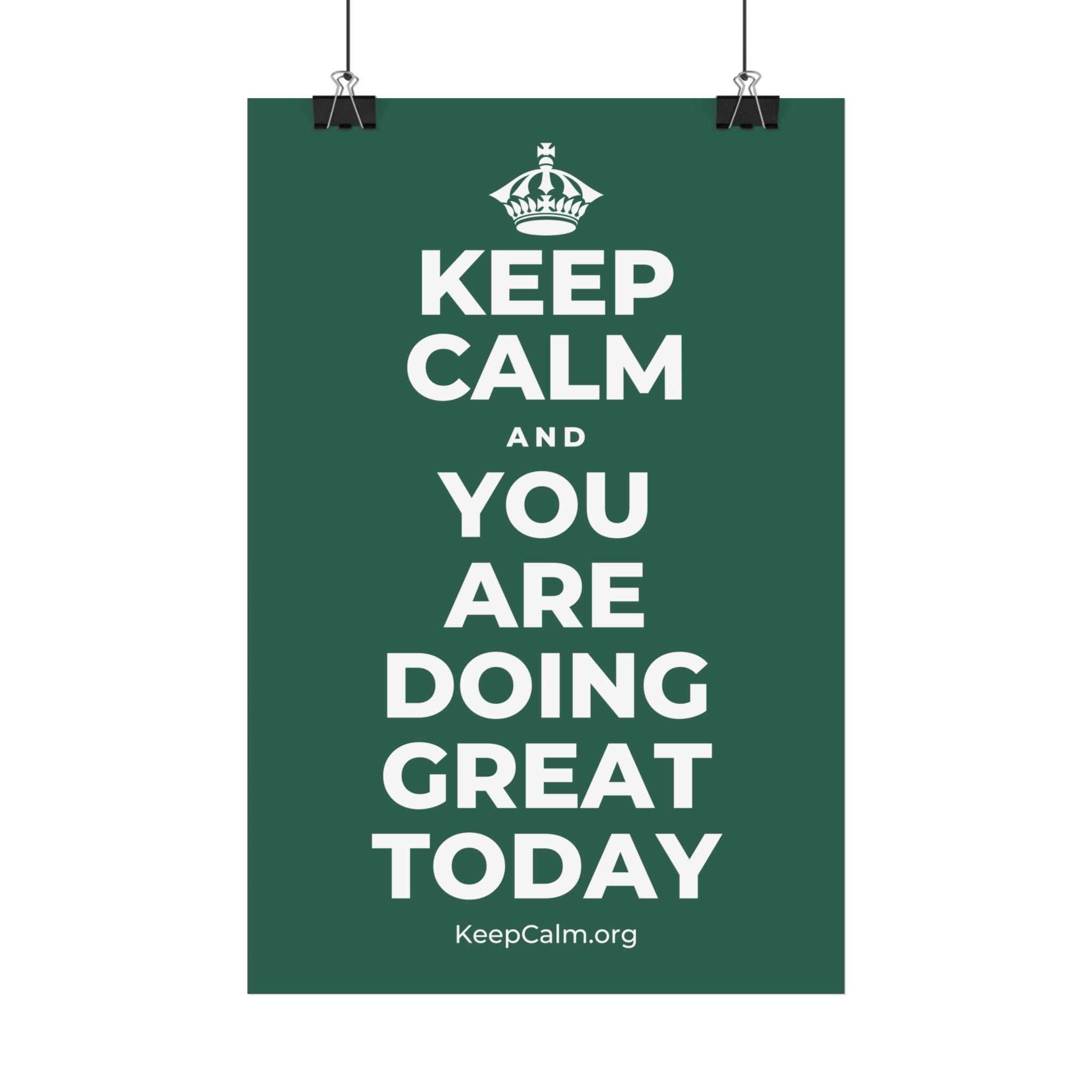 KEEP CALM AND YOU ARE DOING GREAT TODAY Satin Poster