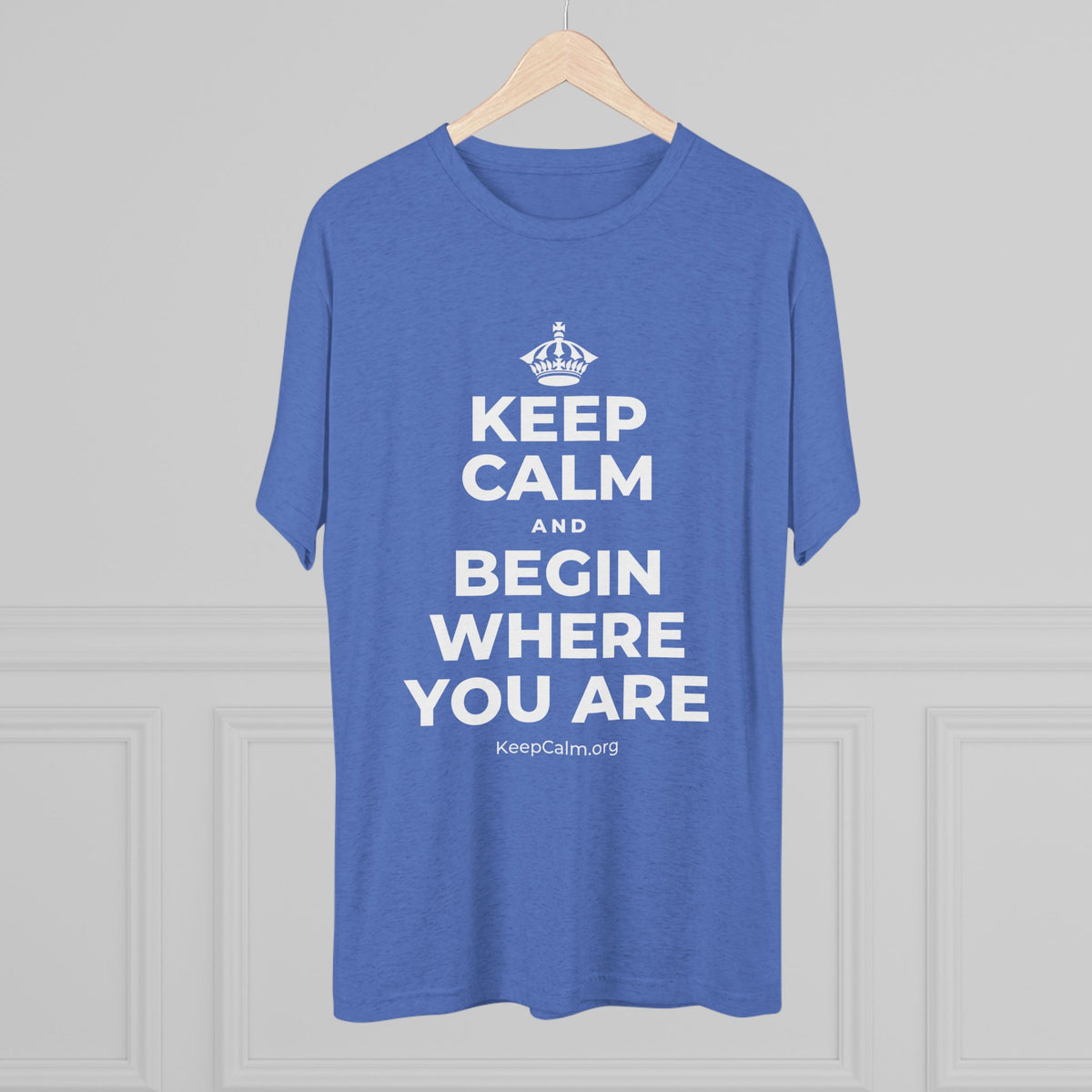 KEEP CALM AND BEGIN WHERE YOU ARE Tri-Blend Tee