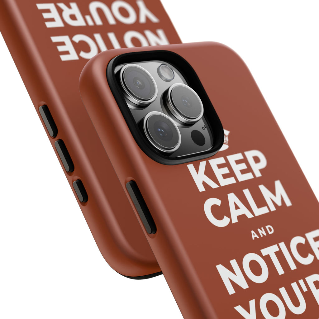 KEEP CALM AND NOTICE YOU'RE SAFE RIGHT NOW Phone Case