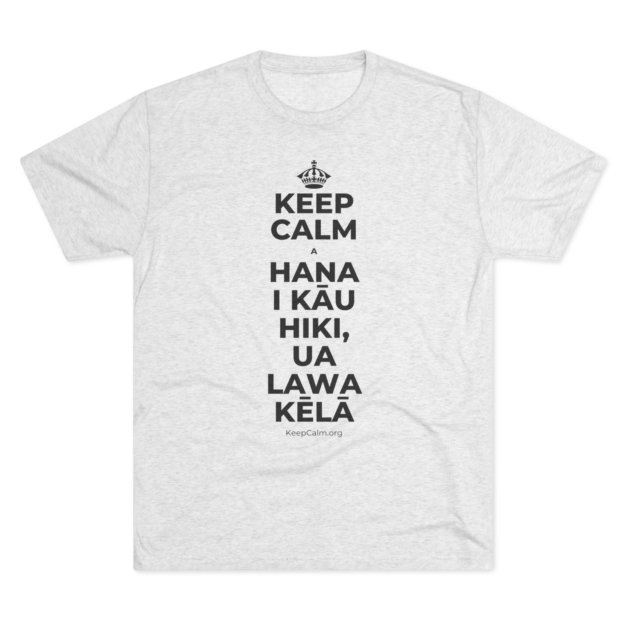 KEEP CALM A HANA I KĀU HIKI, UA LAWA KĒLĀ Tri-Blend Tee