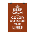 KEEP CALM AND COLOR OUTSIDE THE LINES Satin Poster