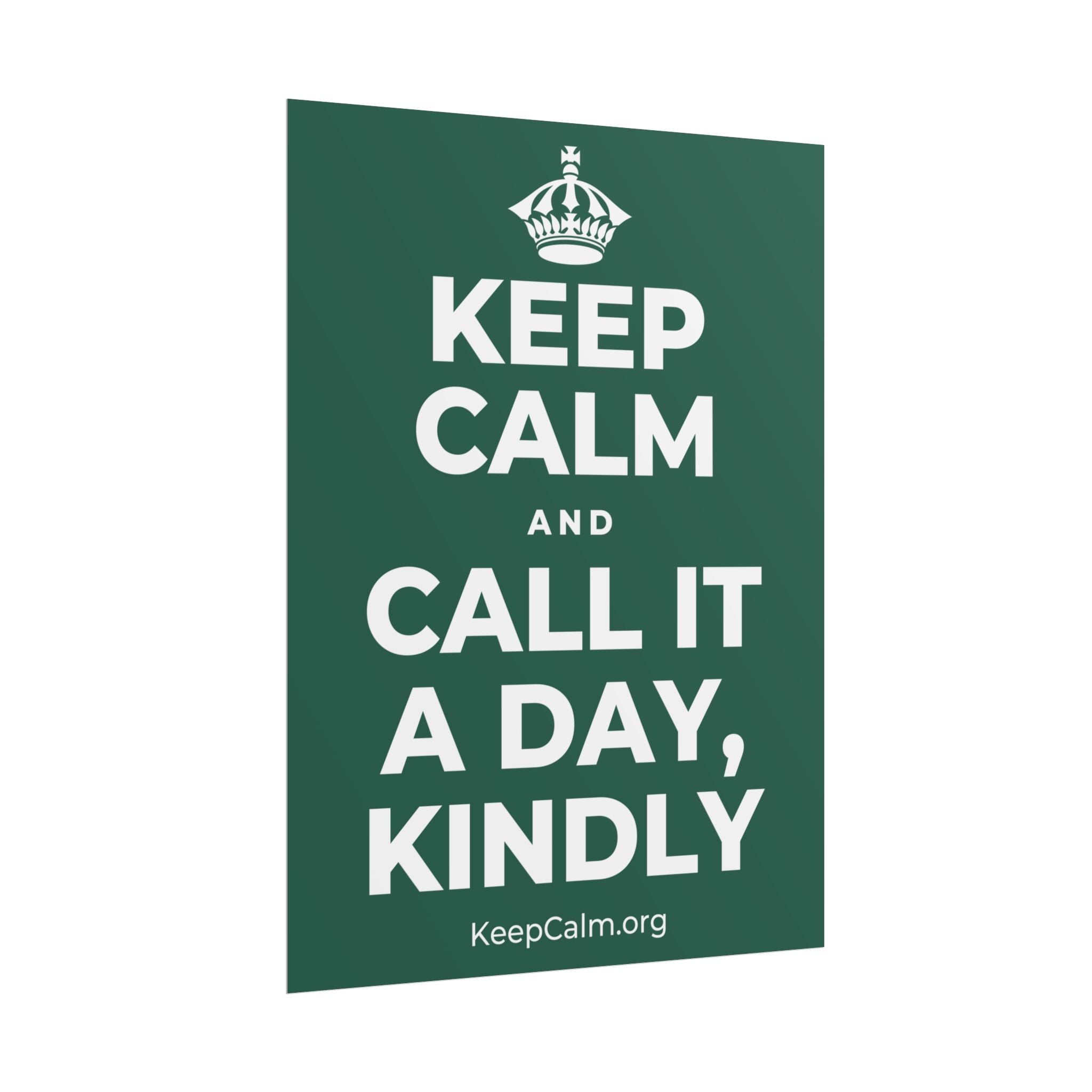 KEEP CALM AND CALL IT A DAY, KINDLY Poster