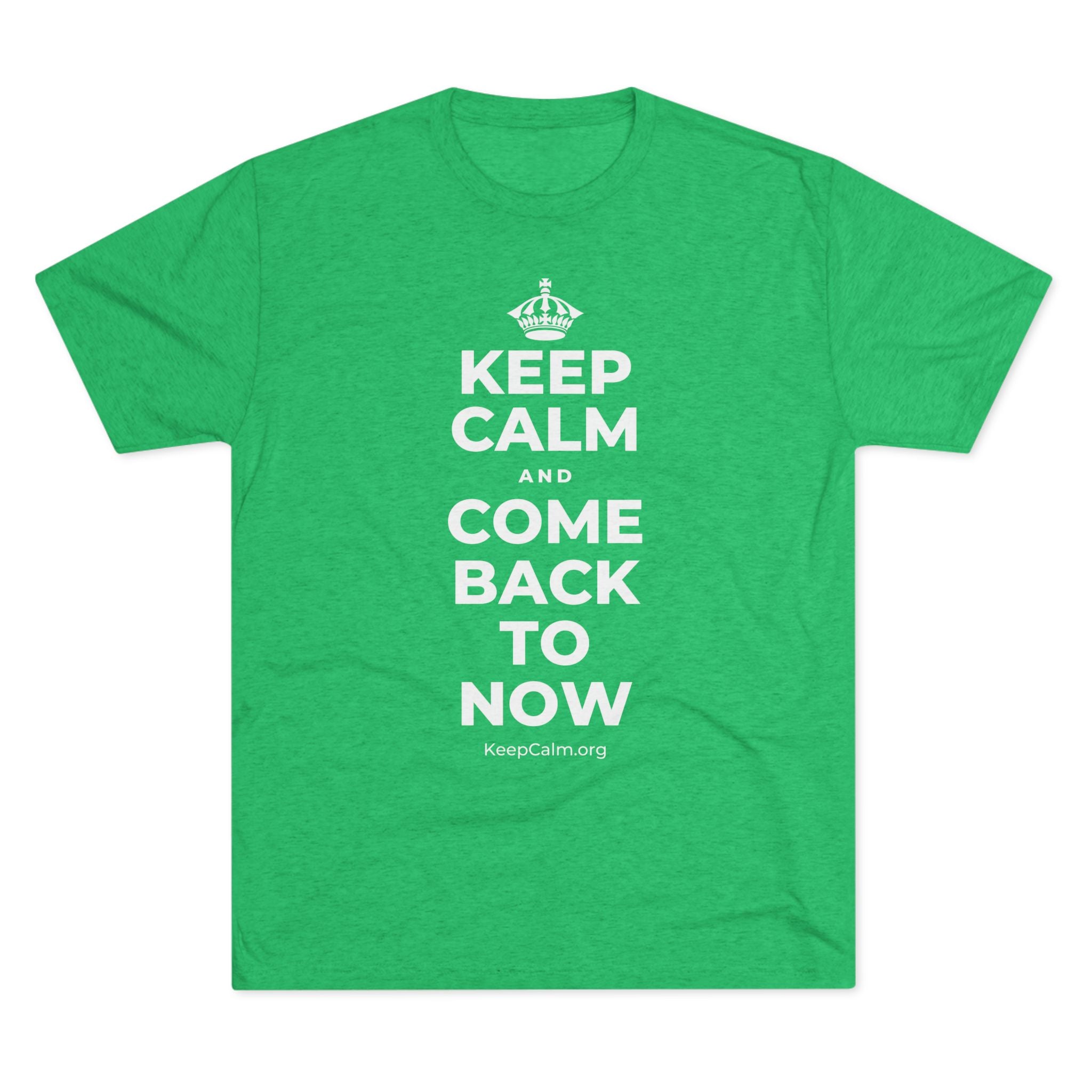 KEEP CALM AND COME BACK TO NOW Tri-Blend Tee