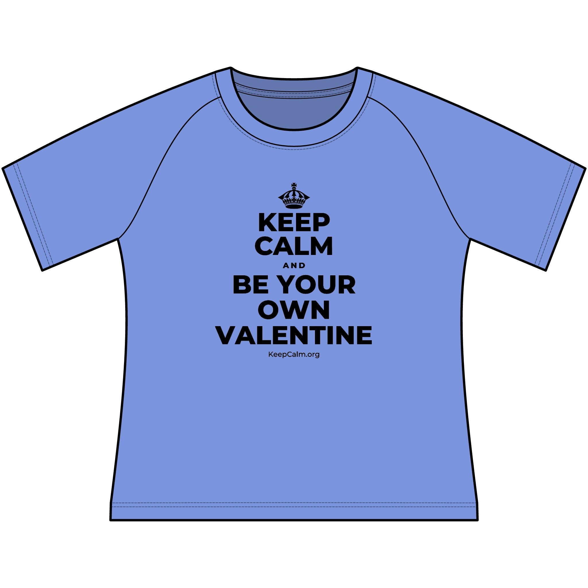 KEEP CALM AND BE YOUR OWN VALENTINE Women's Raglan Tee