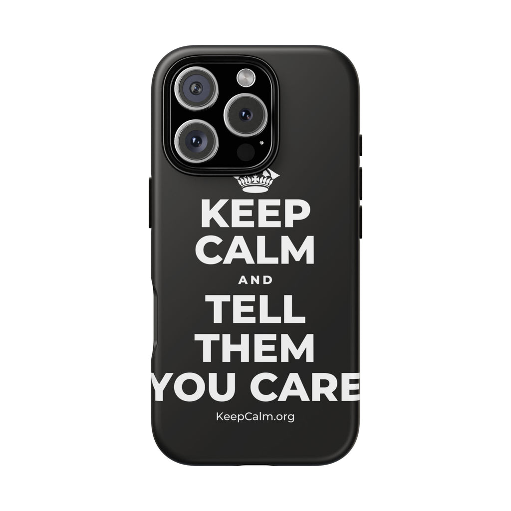 KEEP CALM AND TELL THEM YOU CARE Phone Case