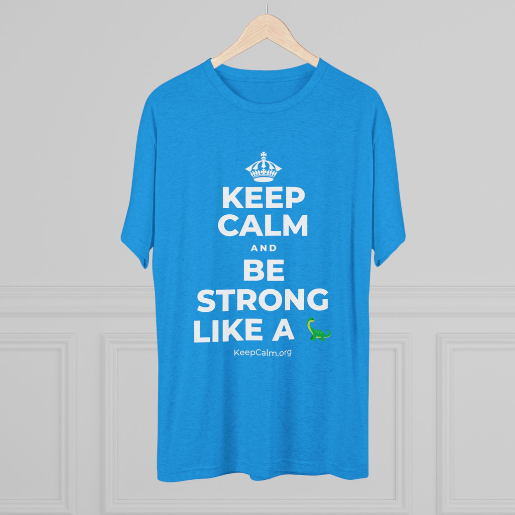 KEEP CALM AND BE STRONG LIKE A 🦕 Tri-Blend Tee