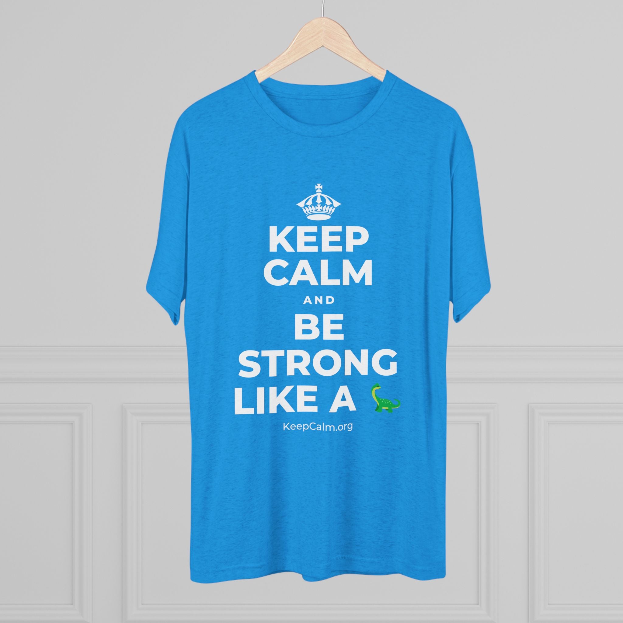 KEEP CALM AND BE STRONG LIKE A 🦕 Tri-Blend Tee