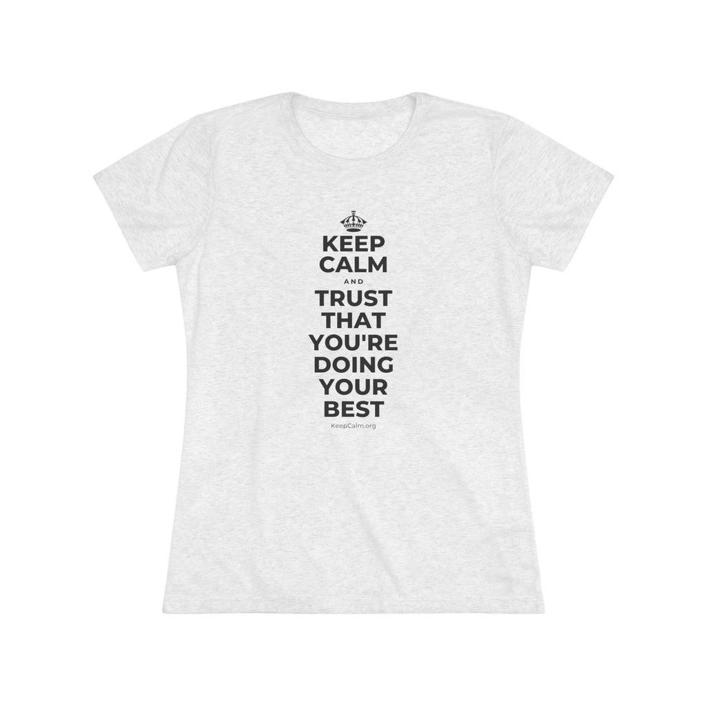 KEEP CALM AND TRUST THAT YOU'RE DOING YOUR BEST Women's Tri-Blend Tee
