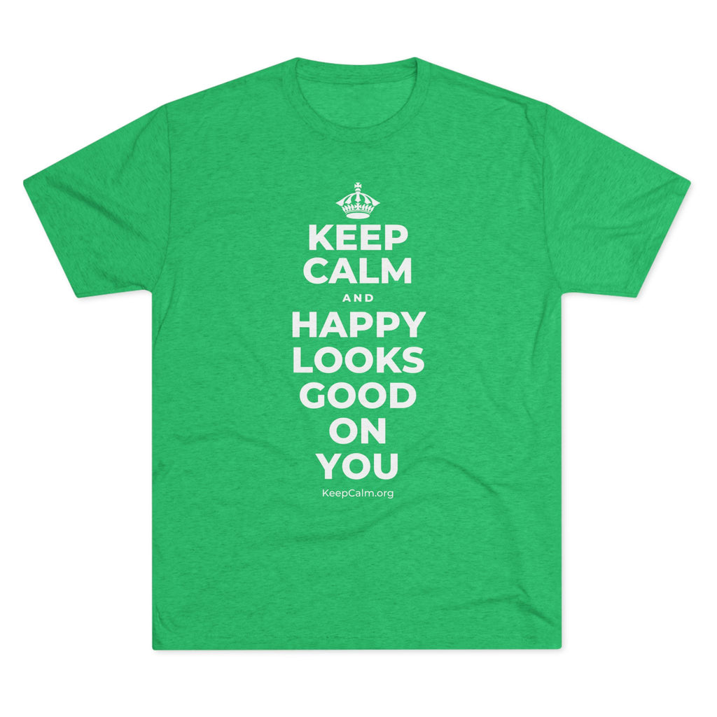 KEEP CALM AND HAPPY LOOKS GOOD ON YOU Tri-Blend Tee