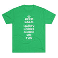 KEEP CALM AND HAPPY LOOKS GOOD ON YOU Tri-Blend Tee