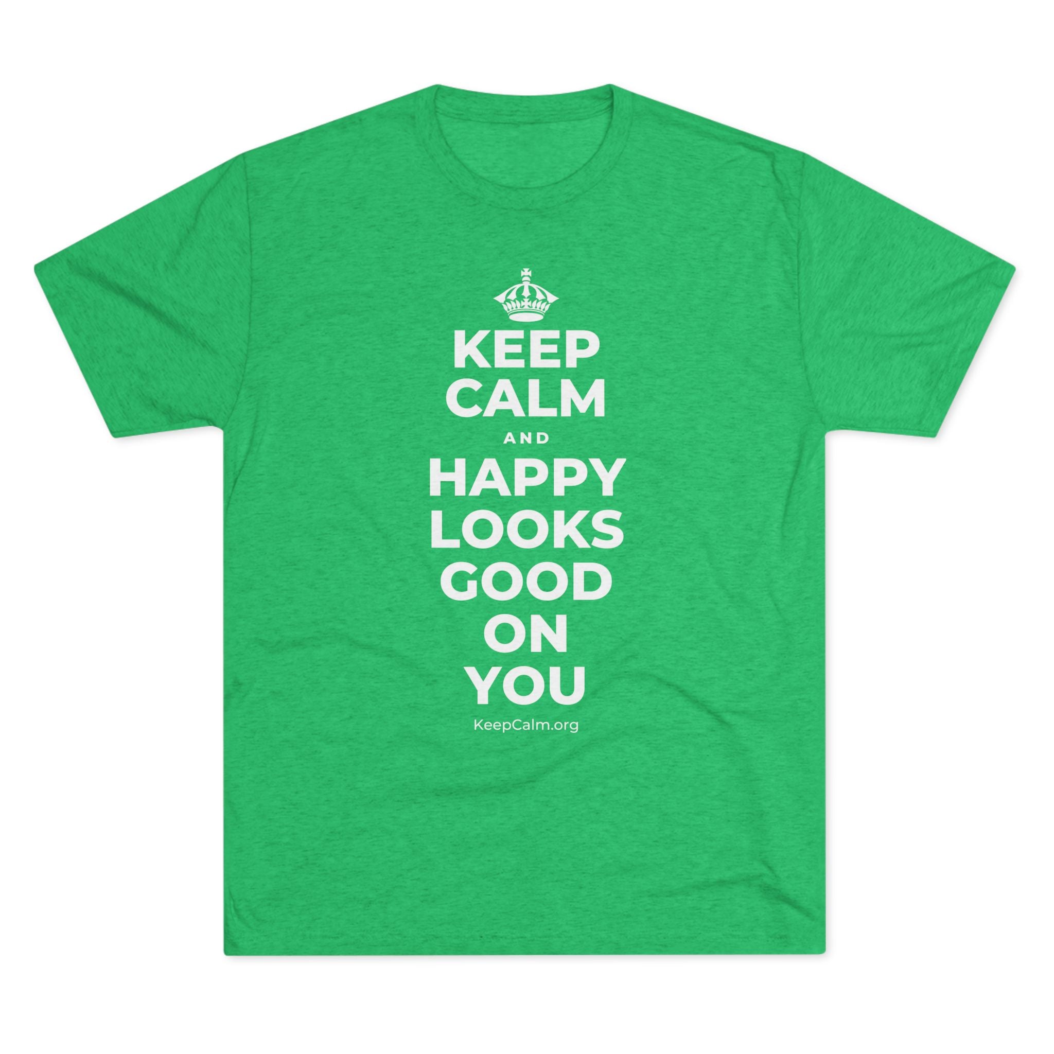 KEEP CALM AND HAPPY LOOKS GOOD ON YOU Tri-Blend Tee