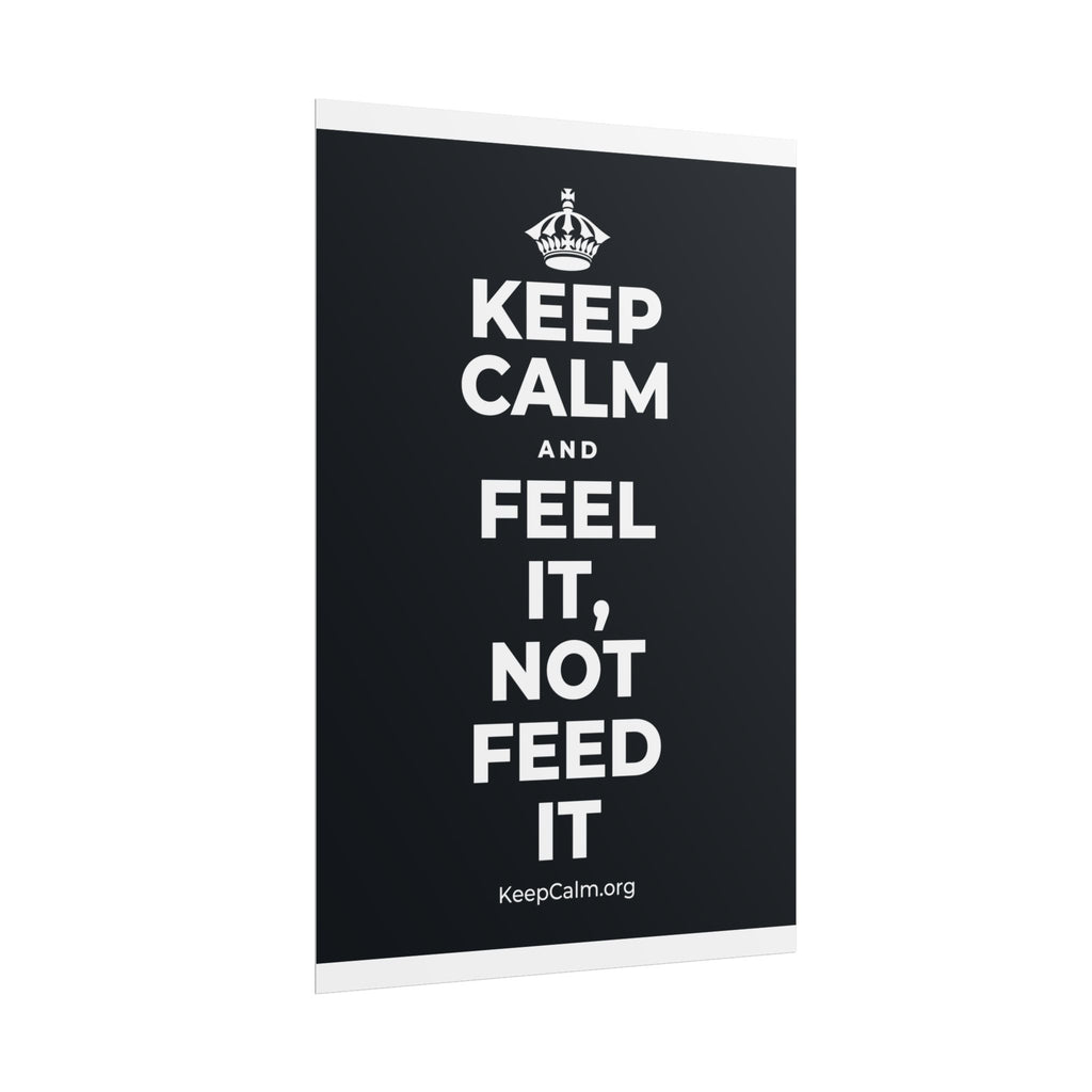 KEEP CALM AND FEEL IT, NOT FEED IT Poster (Dark)