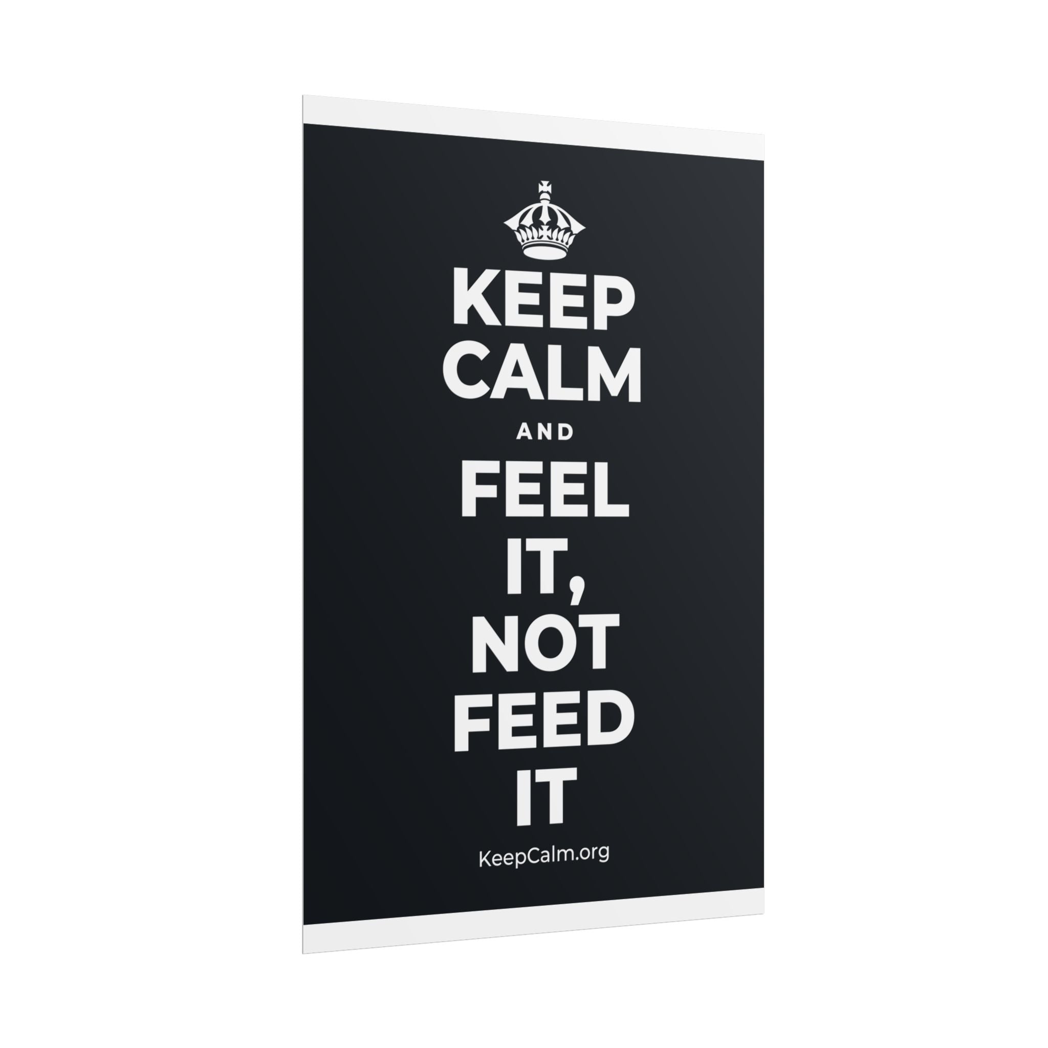 KEEP CALM AND FEEL IT, NOT FEED IT Poster (Dark)