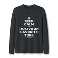 KEEP CALM AND HUM YOUR FAVORITE TUNE Long Sleeve Tee