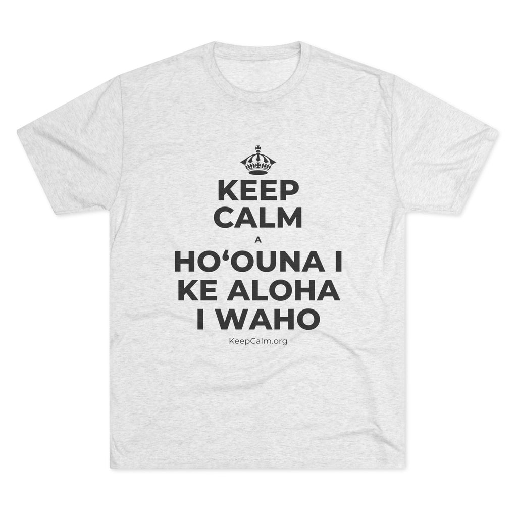 KEEP CALM A HOʻOUNA I KE ALOHA I WAHO Tri-Blend Tee