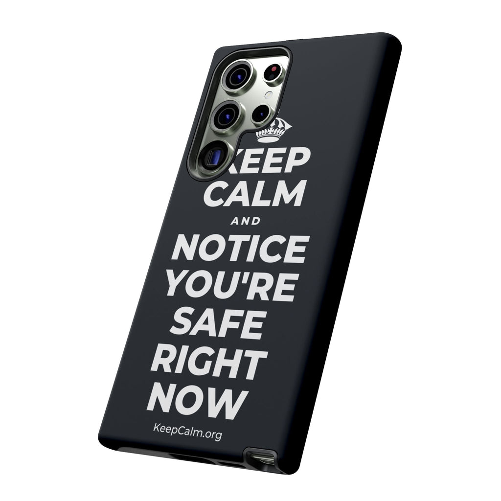 KEEP CALM AND NOTICE YOU'RE SAFE RIGHT NOW Phone Case (Dark)