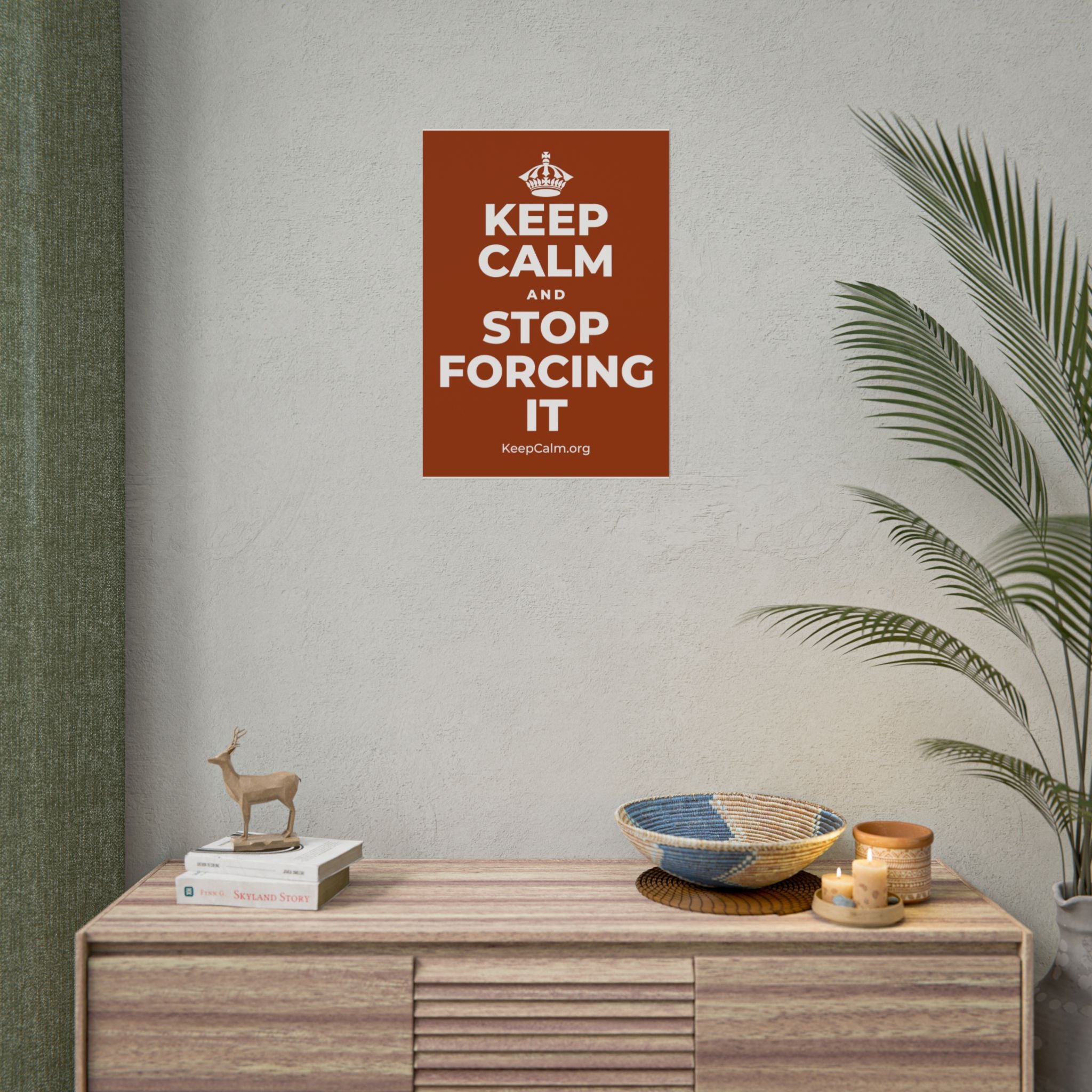 KEEP CALM AND STOP FORCING IT Poster