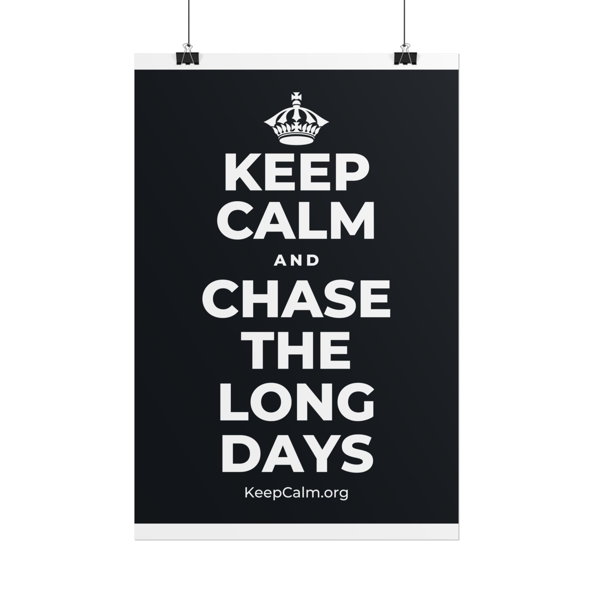 KEEP CALM AND CHASE THE LONG DAYS Poster (Dark)