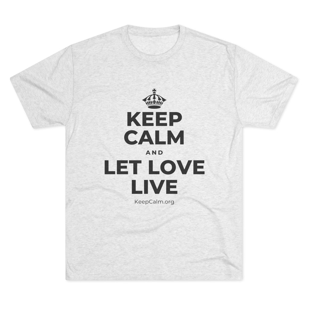 KEEP CALM AND LET LOVE LIVE Tri-Blend Tee