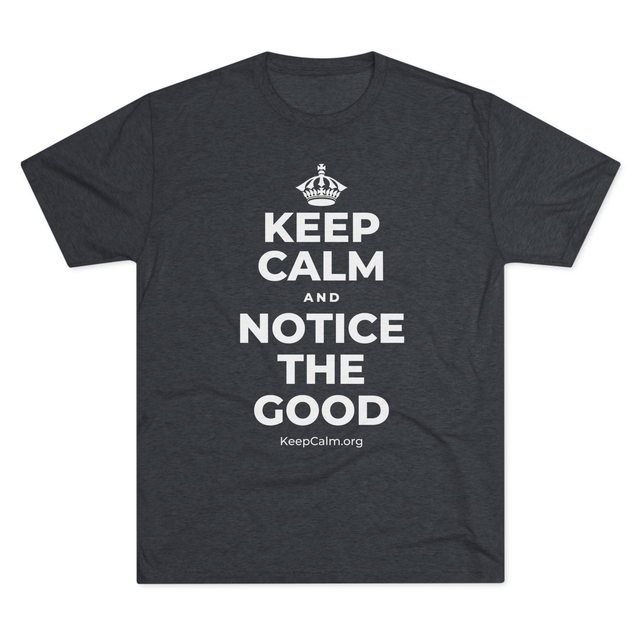 KEEP CALM AND NOTICE THE GOOD Tri-Blend Tee